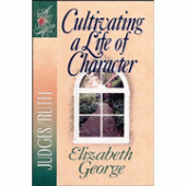 Cultivating a Life of Character: A Woman After God's Own Heart Series, Judges & Ruth By Elizabeth George 